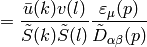 = {\bar u(k) v(l)\over\tilde S(k)\tilde S(l)} {\varepsilon_\mu(p)\over\tilde D_{\alpha\beta}(p)}