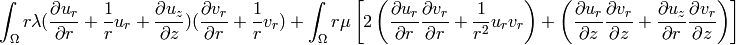 \int_{\Omega} r \lambda (\frac{\partial u_r}{\partial r} + \frac{1}{r} u_r + \frac{\partial u_z}{\partial z}) (\frac{\partial v_r}{\partial r} + \frac{1}{r} v_r) + \int_{\Omega} r \mu \left[ 2 \left(\frac{\partial u_r}{\partial r}\frac{\partial v_r}{\partial r} + \frac{1}{r^2} u_r v_r\right) +  \left(\frac{\partial u_r}{\partial z}\frac{\partial v_r}{\partial z} + \frac{\partial u_z}{\partial r}\frac{\partial v_r}{\partial z}\right)\right]