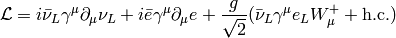 \L= i\bar\nu_L\gamma^\mu\partial_\mu\nu_L+i\bar e\gamma^\mu\partial_\mu e +{g\over\sqrt2}(\bar \nu_L\gamma^\mu e_L W^+_\mu + \hbox{h.c.})