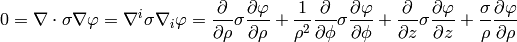 0=\nabla\cdot\sigma\nabla\varphi=\nabla^i\sigma\nabla_i\varphi = {\partial\over\partial\rho}\sigma{\partial\varphi\over\partial\rho} + {1\over\rho^2} {\partial\over\partial\phi}\sigma{\partial\varphi\over\partial\phi} + {\partial\over\partial z}\sigma{\partial\varphi\over\partial z} + {\sigma\over\rho}{\partial\varphi\over\partial\rho}