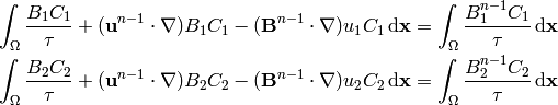 \int_\Omega {B_1 C_1\over\tau} + ({\bf u}^{n-1}\cdot\nabla)B_1 C_1
    - ({\bf B}^{n-1}\cdot\nabla)u_1 C_1 \,{\rm d}{\bf x} =
    \int_\Omega {B_1^{n-1} C_1\over\tau}\,{\rm d}{\bf x}

\int_\Omega {B_2 C_2\over\tau} + ({\bf u}^{n-1}\cdot\nabla)B_2 C_2
    - ({\bf B}^{n-1}\cdot\nabla)u_2 C_2 \,{\rm d}{\bf x} =
    \int_\Omega {B_2^{n-1} C_2\over\tau}\,{\rm d}{\bf x}