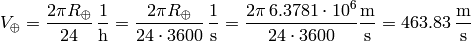 V_\oplus={2\pi R_\oplus\over24}\,{\rm1\over h} ={2\pi R_\oplus\over24\cdot3600}\,{\rm1\over s} ={2\pi\,6.3781\cdot10^6\over24\cdot3600}{\rm m\over s}=463.83\rm\,{m\over s}