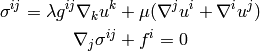 \sigma^{ij} = \lambda g^{ij}\nabla_k u^k + \mu
    (\nabla^j u^i + \nabla^i u^j)

\nabla_j \sigma^{ij} + f^i = 0