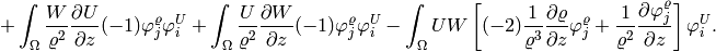 + \int_{\Omega} \frac{W}{\varrho^2}\frac{\partial U}{\partial z}(-1)\varphi^{\varrho}_j \varphi^U_i + \int_{\Omega} \frac{U}{\varrho^2}\frac{\partial W}{\partial z}(-1)\varphi^{\varrho}_j \varphi^U_i - \int_{\Omega} UW \left[(-2)\frac{1}{\varrho^3}\frac{\partial \varrho}{\partial z} \varphi^{\varrho}_j + \frac{1}{\varrho^2}\frac{\partial \varphi^{\varrho}_j}{\partial z} \right] \varphi^{U}_i.