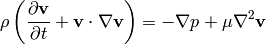 \rho\left({\partial {\bf v}\over\partial t} +{\bf v}\cdot\nabla{\bf v} \right) = -\nabla p + \mu\nabla^2{\bf v}