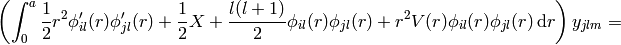 \left(\int_0^a {1\over2}r^2\phi_{il}'(r)\phi_{jl}'(r)+ {1\over2}X+ {l(l+1)\over2}\phi_{il}(r)\phi_{jl}(r)+ r^2V(r)\phi_{il}(r)\phi_{jl}(r)\,\d r\right)y_{jlm}=