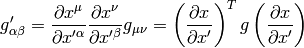 g'_{\alpha\beta} = {\partial x^\mu\over\partial x'^\alpha} {\partial x^\nu\over\partial x'^\beta} g_{\mu\nu} = \left({\partial x\over\partial x'}\right)^T g \left({\partial x\over\partial x'}\right)