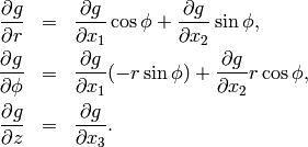 \begin{eqnarray*}
\frac{\partial g}{\partial r} &=& \frac{\partial g}{\partial x_1}\cos\phi +  \frac{\partial g}{\partial x_2}\sin\phi,\nonumber \\
\frac{\partial g}{\partial \phi} &=& \frac{\partial g}{\partial x_1}(-r\sin\phi) +  \frac{\partial g}{\partial x_2}r\cos\phi,\nonumber\\
\frac{\partial g}{\partial z} &=&\frac{\partial g}{\partial x_3}.\nonumber
\end{eqnarray*}