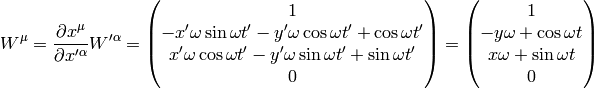 W^\mu = {\partial x^\mu\over\partial x'^\alpha}W'^\alpha= \mat{1\cr -x'\omega\sin\omega t'-y'\omega\cos\omega t'+\cos\omega t'\cr x'\omega\cos\omega t'-y'\omega\sin\omega t'+\sin\omega t'\cr 0\cr} = \mat{1\cr -y\omega+\cos\omega t\cr x\omega+\sin\omega t\cr 0\cr}