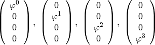 \left( \begin{array}{c}
    \varphi^0 \\
    0 \\
    0 \\
    0 \\
\end{array} \right),\
\left( \begin{array}{c}
    0 \\
    \varphi^1 \\
    0 \\
    0 \\
\end{array} \right),\
\left( \begin{array}{c}
    0 \\
    0 \\
    \varphi^2 \\
    0 \\
\end{array} \right),\
\left( \begin{array}{c}
    0 \\
    0 \\
    0 \\
    \varphi^3 \\
\end{array} \right)