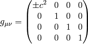 g_{\mu\nu} = \mat{\pm c^2 & 0 & 0 & 0\cr 0 & 1 & 0 & 0\cr 0 & 0 & 1 & 0\cr 0 & 0 & 0 & 1\cr}