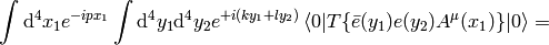\int\d^4 x_1 e^{-i p x_1} \int\d^4 y_1 \d^4 y_2 e^{+i(k y_1+l y_2)} \braket{0|T\{\bar e(y_1) e(y_2) A^\mu(x_1)\}|0} =