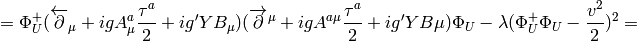 = \Phi^+_U(\overleftarrow\partial_\mu+igA^a_\mu {\tau^a\over 2} + ig'YB_\mu) (\overrightarrow\partial^\mu+igA^{a\mu} {\tau^a\over 2} + ig'YB\mu)\Phi_U -\lambda(\Phi^+_U\Phi_U-{v^2\over2})^2 =