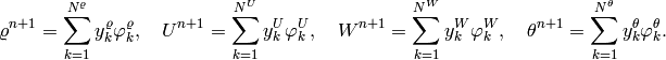 \varrho^{n+1} = \sum_{k=1}^{N^{\varrho}} y^{\varrho}_k \varphi^{\varrho}_k, \ \
\
U^{n+1} = \sum_{k=1}^{N^{U}} y^{U}_k \varphi^{U}_k, \ \ \
W^{n+1} = \sum_{k=1}^{N^{W}} y^{W}_k \varphi^{W}_k, \ \ \
\theta^{n+1} = \sum_{k=1}^{N^{\theta}} y^{\theta}_k \varphi^{\theta}_k.