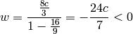 w = {{8c\over 3}\over 1-{16\over 9}}=-{24c\over7}<0