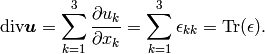 \mbox{div}\bfu = \sum_{k=1}^3 \frac{\partial u_k}{\partial x_k} = \sum_{k=1}^3 \epsilon_{kk} = \mbox{Tr}(\epsilon).