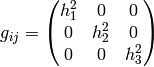 g_{ij} =
\mat{h_1^2 & 0 & 0\cr
0 & h_2^2 & 0\cr
0 & 0 & h_3^2\cr}