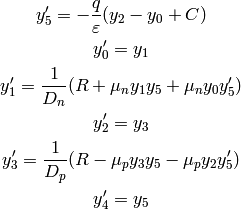 y_5' = -{q\over\varepsilon} (y_2-y_0 + C)

y_0' = y_1

y_1' = {1\over D_n}(R + \mu_n y_1 y_5 + \mu_n y_0 y_5')

y_2' = y_3

y_3' = {1\over D_p}(R - \mu_p y_3 y_5 - \mu_p y_2 y_5')

y_4' = y_5