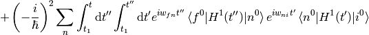 + \left(-{i\over\hbar}\right)^2\sum_n \int_{t_1}^t\d t''\int_{t_1}^{t''}\d t' e^{iw_{fn}t''}\braket{f^0|H^1(t'')|n^0} e^{i w_{ni} t'}\braket{n^0|H^1(t')|i^0}