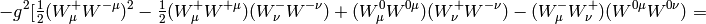 -g^2[ \half(W^+_\mu W^{-\mu})^2 -\half(W^+_\mu W^{+\mu})(W^-_\nu W^{-\nu}) +(W^0_\mu W^{0\mu})(W^+_\nu W^{-\nu}) -(W^-_\mu W^+_\nu)(W^{0\mu} W^{0\nu})=