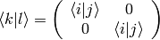 \braket{k|l} = \left(\begin{array}{cc}
    \braket{i|j} & 0 \\
    0            & \braket{i|j} \\
    \end{array}\right)