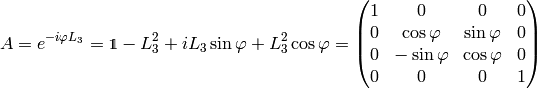 A= e^{-i\varphi L_3} = \one-L_3^2+iL_3\sin\varphi+L_3^2\cos\varphi= \mat{ 1 & 0 & 0 & 0\cr 0 & \cos\varphi & \sin\varphi & 0\cr 0 & -\sin\varphi & \cos\varphi & 0\cr 0 & 0 & 0 & 1\cr}