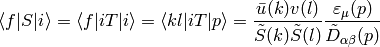 \braket{f|S|i}= \braket{f|iT|i}= \braket{k l|iT|p}= {\bar u(k) v(l)\over\tilde S(k)\tilde S(l)} {\varepsilon_\mu(p)\over\tilde D_{\alpha\beta}(p)}