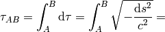 \tau_{AB} =\int_A^B\d\tau =\int_A^B\sqrt{-{\d s^2\over c^2}}=