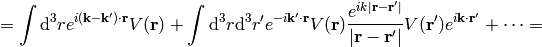 =\int\d^3r e^{i({\bf k}-{\bf k'})\cdot{\bf r}}V({\bf r}) +\int\d^3r\d^3r'e^{-i{\bf k'}\cdot{\bf r}} V({\bf r}) {e^{i k|{\bf r}-{\bf r'}|}\over|{\bf r}-{\bf r'}|} V({\bf r'})e^{i{\bf k}\cdot{\bf r'}}+\cdots=