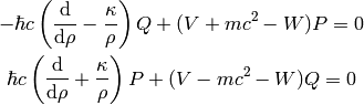 -\hbar c \left({\d\over\d\rho} - {\kappa\over\rho}\right)Q + (V+mc^2-W)P=0

\hbar c \left({\d\over\d\rho} + {\kappa\over\rho}\right)P + (V-mc^2-W)Q=0