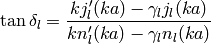 \tan\delta_l = {k j_l'(ka) - \gamma_l j_l(ka)\over k n_l'(ka)-\gamma_l
    n_l(ka)}