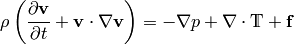 \rho\left({\partial {\bf v}\over\partial t} +{\bf v}\cdot\nabla{\bf v} \right) = -\nabla p + \nabla \cdot \mathds{T} + {\bf f}