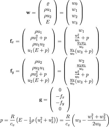 {\bf w} =
   \left( \begin{array}{c}
       \varrho\\ \rho u_1\\ \rho u_2\\ E
   \end{array} \right)
   =
   \left( \begin{array}{c}
       w_0 \\
       w_1 \\
       w_2 \\
       w_3 \\
   \end{array} \right)

{\bf f}_x =
   \left( \begin{array}{c}
       \rho u_1\\
       \rho u_1^2 + p\\
       \rho u_1 u_2\\
       u_1(E+p)
   \end{array} \right)
   =
   \left( \begin{array}{c}
       w_1\\
       \frac{w_1^2}{w_0} + p\\
       \frac{w_1w_2}{w_0}\\
       \frac{w_1}{w_0}(w_3+p)
   \end{array} \right)

{\bf f}_y =
   \left( \begin{array}{c}
       \rho u_2\\
       \rho u_2 u_1\\
       \rho u_2^2 + p\\
       u_2(E+p)
   \end{array} \right)
   =
   \left( \begin{array}{c}
       w_2\\
       \frac{w_2w_1}{w_0}\\
       \frac{w_2^2}{w_0} + p\\
       \frac{w_2}{w_0}(w_3+p)
   \end{array} \right)

{\bf g} =
   \left( \begin{array}{c}
       0\\
       -f_x\\
       -f_y\\
       0\\
   \end{array} \right)

p = {R\over c_v} \left(E-\half \rho\left(u_1^2 + u_2^2\right)\right)
= {R\over c_v} \left(w_3-{w_1^2+w_2^2\over2w_0}\right)