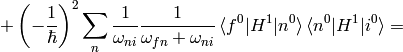 + \left(-{1\over\hbar}\right)^2\sum_n {1\over\omega_{ni}} {1\over\omega_{fn}+\omega_{ni}} \braket{f^0|H^1|n^0} \braket{n^0|H^1|i^0} =