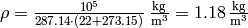 \rho = {10^5\over 287.14 \cdot (22+273.15)}\rm\,{kg\over m^3}
=1.18\,{kg\over m^3}