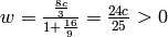 w = {{8c\over 3}\over 1+{16\over 9}}={24c\over25}>0