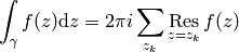 \int_\gamma f(z) \d z = 2\pi i \sum_{z_k} \res_{z=z_k} f(z)