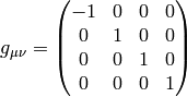 g_{\mu\nu} = \mat{-1 & 0 & 0 & 0\cr 0 & 1 & 0 & 0\cr 0 & 0 & 1 & 0\cr 0 & 0 & 0 & 1\cr}