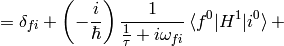 = \delta_{fi}+ \left(-{i\over\hbar}\right) {1\over{1\over\tau}+i\omega_{fi}} \braket{f^0|H^1|i^0} +