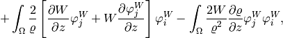 + \int_{\Omega}\frac{2}{\varrho} \left[ \frac{\partial W}{\partial z}\varphi^W_j + W \frac{\partial \varphi^W_j}{\partial z} \right] \varphi^W_i  - \int_{\Omega} \frac{2W}{\varrho^2}\frac{\partial \varrho}{\partial z} \varphi^W_j \varphi^W_i,