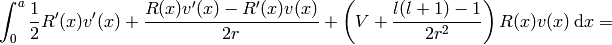 \int_0^a {1\over2}R'(x)v'(x)+{R(x)v'(x)-R'(x)v(x)\over 2r}+ \left(V+{l(l+1)-1\over2r^2}\right)R(x)v(x)\,\d x =