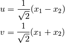 u = {1\over\sqrt2}(x_1 - x_2)

v = {1\over\sqrt2}(x_1 + x_2)
