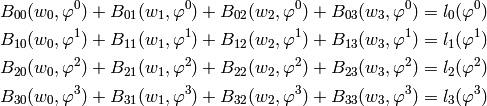 B_{00}(w_0, \varphi^0) + B_{01}(w_1, \varphi^0) +
    B_{02}(w_2, \varphi^0)+ B_{03}(w_3, \varphi^0) = l_0(\varphi^0)

B_{10}(w_0, \varphi^1) + B_{11}(w_1, \varphi^1) +
    B_{12}(w_2, \varphi^1)+ B_{13}(w_3, \varphi^1) = l_1(\varphi^1)

B_{20}(w_0, \varphi^2) + B_{21}(w_1, \varphi^2) +
    B_{22}(w_2, \varphi^2)+ B_{23}(w_3, \varphi^2) = l_2(\varphi^2)

B_{30}(w_0, \varphi^3) + B_{31}(w_1, \varphi^3) +
    B_{32}(w_2, \varphi^3)+ B_{33}(w_3, \varphi^3) = l_3(\varphi^3)