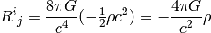 R^i{}_j={8\pi G\over c^4}(-\half \rho c^2)=-{4\pi G\over c^2}\rho