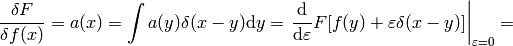 {\delta F\over\delta f(x)}=a(x)=\int a(y)\delta(x-y)\d y= \left.{\d\over\d\varepsilon}F[f(y)+\varepsilon\delta(x-y)] \right|_{\varepsilon=0}=