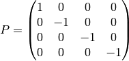 P= \mat{ 1 & 0 & 0 & 0\cr 0 & -1 & 0 & 0\cr 0 & 0 & -1 & 0\cr 0 & 0 & 0 & -1\cr}