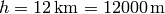 h = 12{\rm\,km}=12000\rm\,m