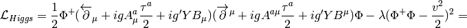 \L_{Higgs} = {1\over2}\Phi^+(\overleftarrow\partial_\mu+igA^a_\mu {\tau^a\over 2} + ig'YB_\mu) (\overrightarrow\partial^\mu+igA^{a\mu} {\tau^a\over 2} + ig'YB^\mu)\Phi -\lambda(\Phi^+\Phi-{v^2\over2})^2=