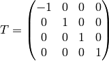 T= \mat{ -1 & 0 & 0 & 0\cr 0 & 1 & 0 & 0\cr 0 & 0 & 1 & 0\cr 0 & 0 & 0 & 1\cr}