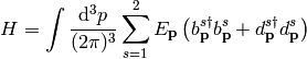 H = \int{\d^3p\over(2\pi)^3}\sum_{s=1}^2 E_{\bf p}
    \left(b_{\bf p}^{s\dag}b_{\bf p}^{s}
    +d_{\bf p}^{s\dag}d_{\bf p}^{s}\right)